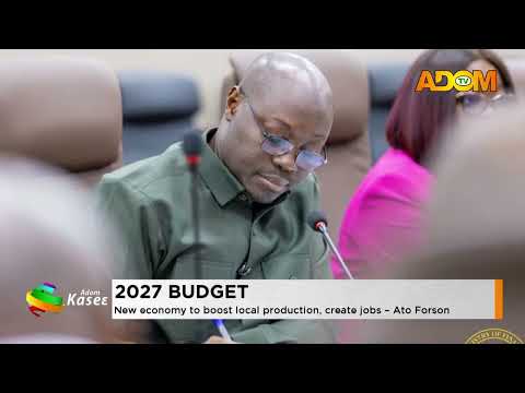 2027 Budget: New economy to boost local production, create jobs- Ato Forson (28-09-26)