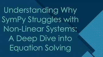 Understanding Why SymPy Struggles with Non-Linear Systems: A Deep Dive into Equation Solving