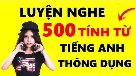 Luyện nghe 500 Tính Từ tiếng Anh thông dụng nhất - 100 English