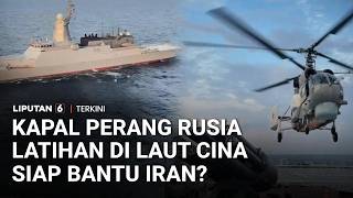 BUM! Kapal Perang Rusia Latihan di Laut Cina Selatan, Siap Bantu Iran? | Liputan 6