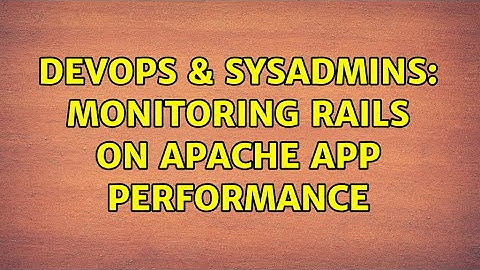 DevOps & SysAdmins: Monitoring Rails on Apache app performance (3 Solutions!!)