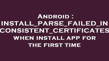 Android : INSTALL_PARSE_FAILED_INCONSISTENT_CERTIFICATES when install app for the first time