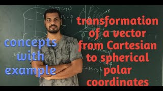 Transformation of a vector from Cartesian to spherical polar coordinates.||vector analysis ||