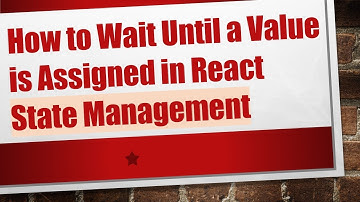How to Wait Until a Value is Assigned in React State Management