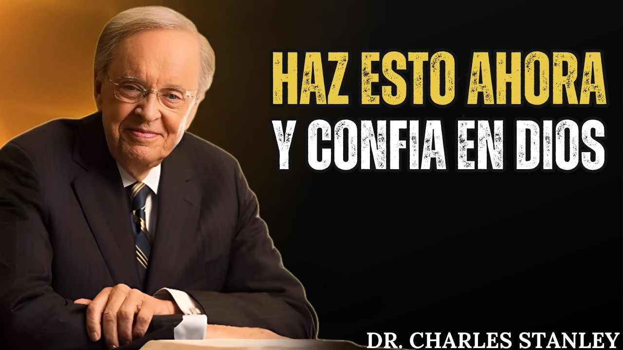 CONFÍA EN DIOS AHORA: El Mensaje que Cambiará Tu Futuro para Siempre – Dr. Charles Stanley
