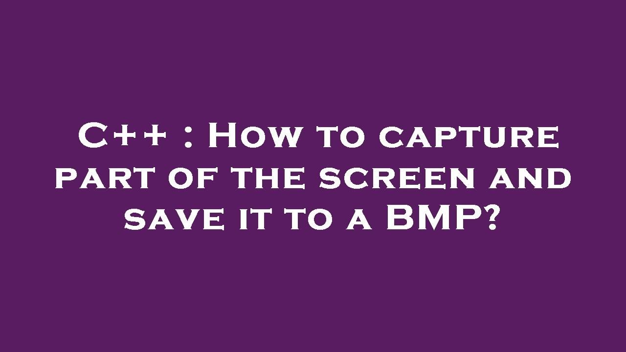 how to capture part of screen using python - youtube... C++ : How to capture part of the screen and save it to a BMP? - YouTube