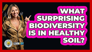 What Surprising Biodiversity Is In Healthy Soil? - LearnToDIY360.com