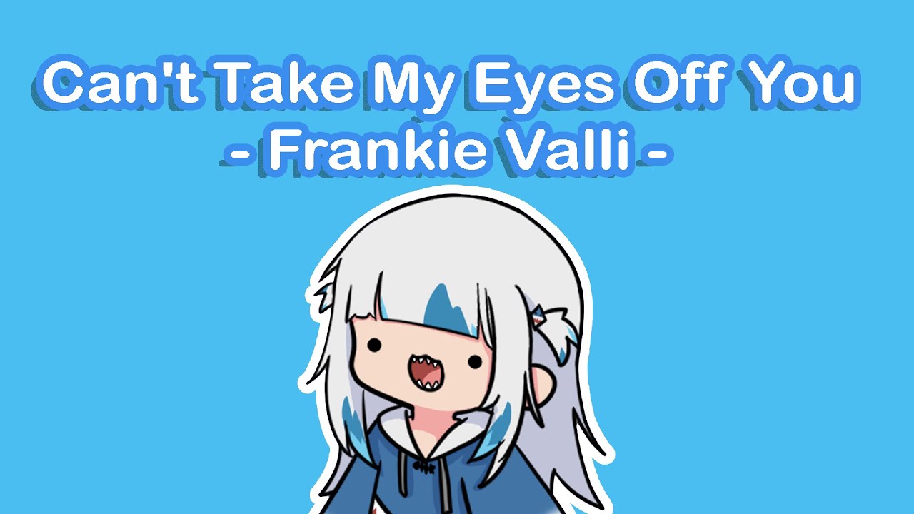 Gura Sing "Can't Take My Eyes Off You - Frankie Valli "【Hololive】【Gawr ...