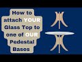 How to Attach your Existing Glass Top to our Table Bases