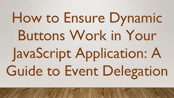 How to Ensure Dynamic Buttons Work in Your JavaScript Application: A Guide to Event Delegation