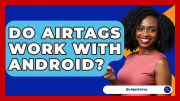 Do AirTags Work With Android? - Be App Savvy