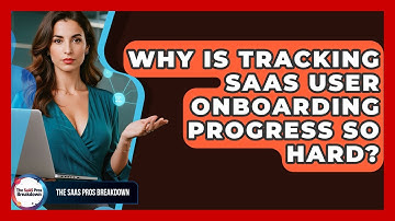 Why Is Tracking SaaS User Onboarding Progress So Hard? - The SaaS Pros Breakdown