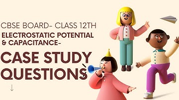 CBSE CLASS 12TH I ELECTROSTATIC POTENTIAL AND CAPACITANCE II CASE STUDY QUESTIONS