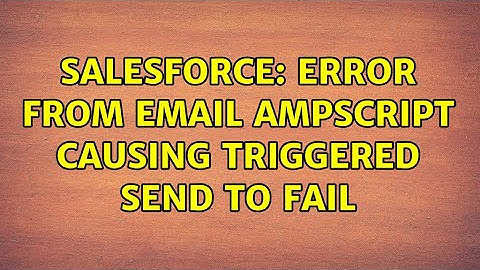 Salesforce: Error from email ampscript causing triggered send to fail (2 Solutions!!)