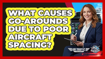 What Causes Go-arounds Due To Poor Aircraft Spacing? - Air Traffic Insider