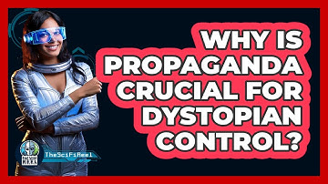 Why Is Propaganda Crucial For Dystopian Control? - The SciFi Reel