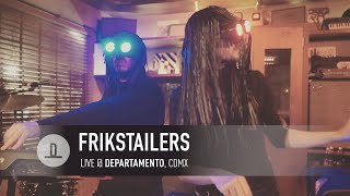 FRIKSTAILERS | Live @ Departamento, CDMX