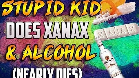STUPID KID DOES XANAX AND ALCOHOL! (Nearly Dies)