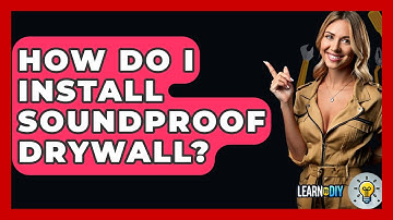 How Do I Install Soundproof Drywall? - LearnToDIY360.com