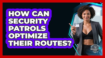 How Can Security Patrols Optimize Their Routes? - SecurityFirstCorp.com