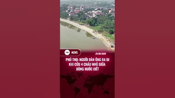 PHÚ THỌ: NGƯỜI ĐÀN ÔNG RA ĐI KHI CỨU 4 CHÁU NHỎ GIỮA DÒNG NƯỚC XIẾT  #theanh28news #tintuc