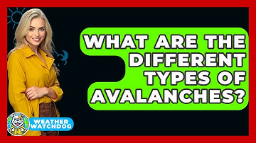 What Are The Different Types Of Avalanches? - Weather Watchdog