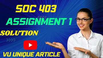SOC403 Assignment 1 Solution 2023 / SOC403 Assignment 100%  Solution Fall 2023/ SOC403 Fall 2023