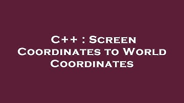 C++ : Screen Coordinates to World Coordinates