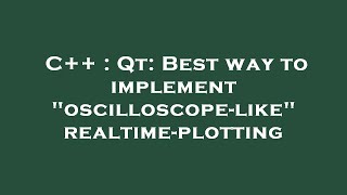 C++ : Qt: Best way to implement oscilloscope-like realtime-plotting
