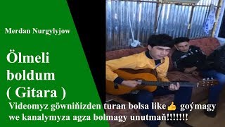 Merdan Nurgylyjow Ölmeli boldum  ( Gitara )