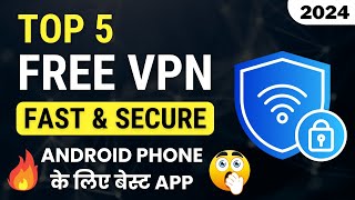 Top 5 FREE VPN App for Android Phone 2024  Fast & Secure  Best Free VPN for Android