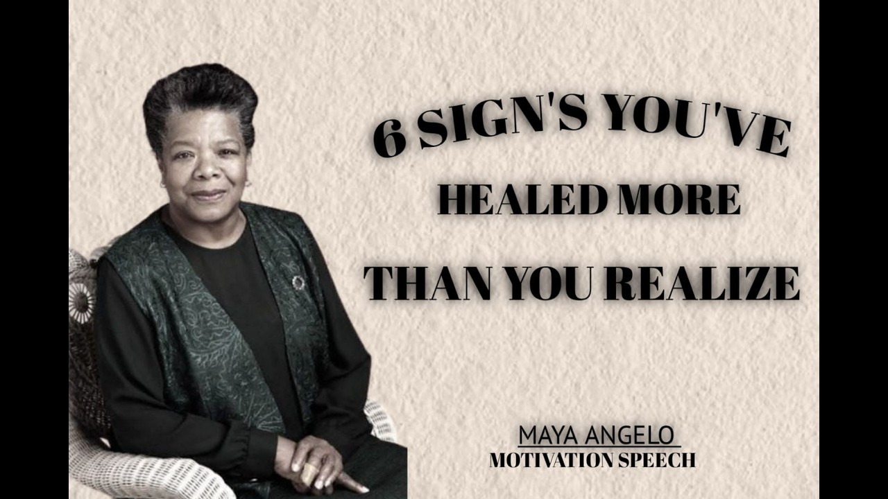 6 SIGNS YOU'VE HEALEAD MORE THAN YOU REALIZE | MAYA ANGELOU
