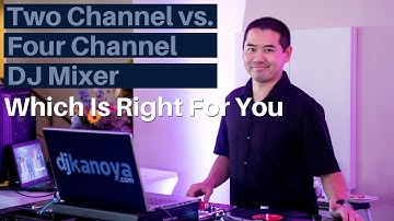 Which DJ Mixer; DJ Controller Is Best For You - Two Channel vs. Four Channel DJ Mixer