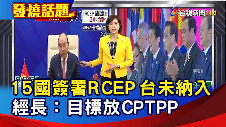 15國正式簽署RCEP 台未納入 經長：目標放CPTPP【發燒話題】-20201115 - 天天要聞