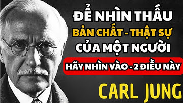 Để nhìn thấu bản chất thật sự của một người, hãy chú ý đến 2 điều | Tâm lý học Carl Jung