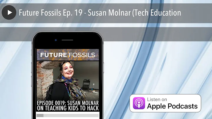 Future Fossils Ep. 19 - Susan Molnar (Tech Educati...
