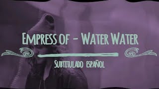Empress of -  Water Water (Subtitulado Español)