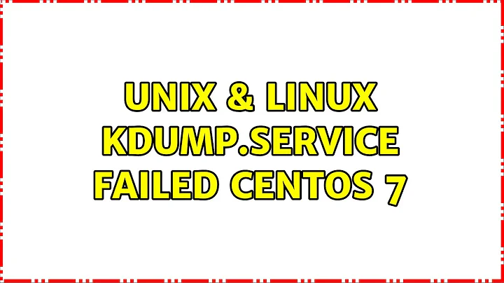 Unix & Linux: Kdump.service FAILED centOS 7 (3 Solutions!!)