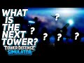 What is the NEXT TOWER in Tower Defense Simulator?