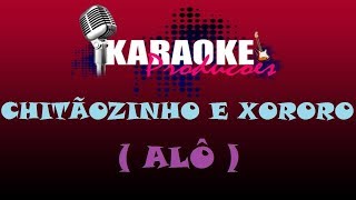 Video thumbnail of "CHITÃOZINHO E XORORO - ALÔ ( KARAOKE )"