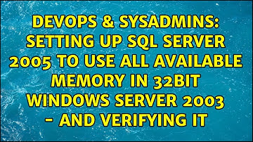 Setting up SQL Server 2005 to use all available memory in 32bit Windows Server 2003 - and...