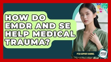 How Do EMDR And SE Help Medical Trauma? - PTSD Support Channel