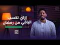 إزاي تكسب إللي تبقى من رمضان