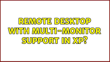 Remote Desktop with multi-monitor support in XP? (3 Solutions!!)