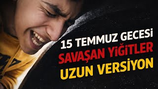 15 Temmuz Gecesi Savaşan Yiğitler Uzun Versiyon