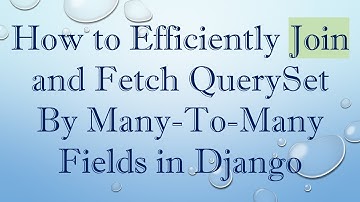 How to Efficiently Join and Fetch QuerySet By Many-To-Many Fields in Django