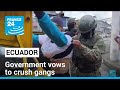&#39;They aroused our ire&#39;: Ecuador vows to crush gangs • FRANCE 24 English