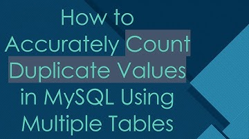 How to Accurately Count Duplicate Values in MySQL Using Multiple Tables