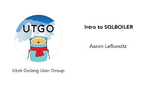 Intro to SQLBoiler by Aaron Lefkowitz - Utah Go User Group