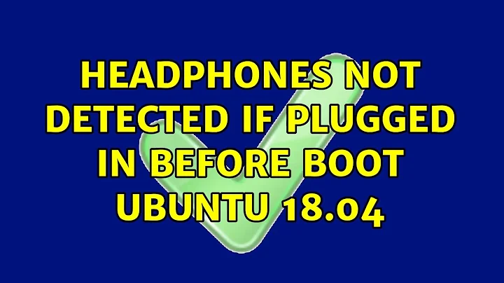 Ubuntu: Headphones not detected if plugged in before boot Ubuntu 18.04